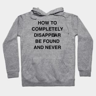 HOW TO COMPLETELY DISAPPEIAR BE FOUND AND NEVER Hoodie